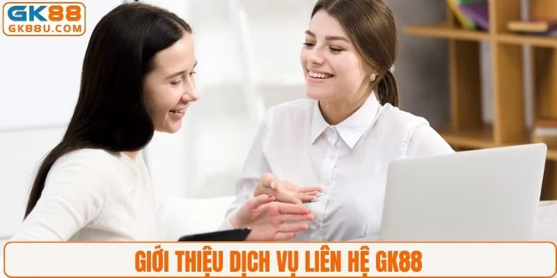 Giới thiệu dịch vụ liên hệ GK88